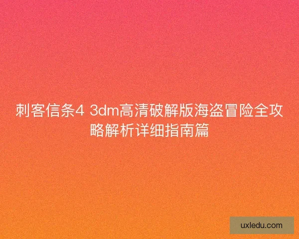 刺客信条4 3dm高清破解版海盗冒险全攻略解析详细指南篇